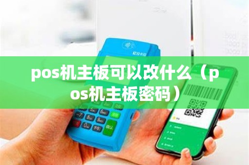 pos机主板可以改什么（pos机主板密码）