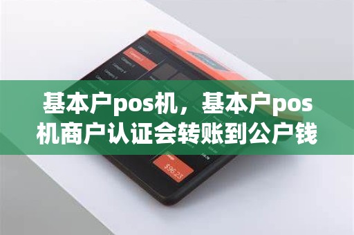 基本户pos机，基本户pos机商户认证会转账到公户钱？