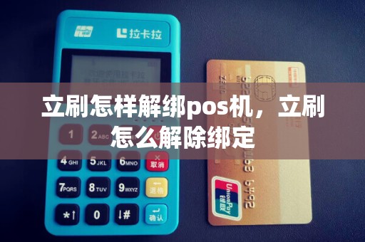 立刷怎样解绑pos机，立刷怎么解除绑定