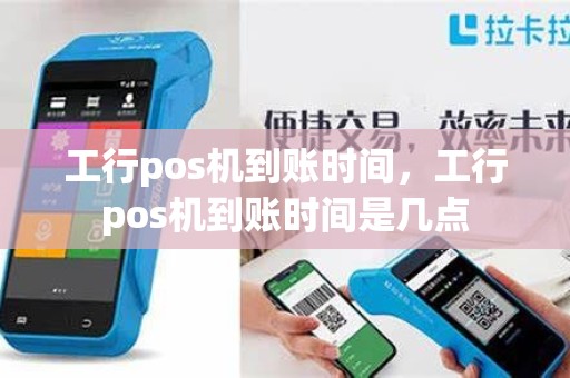 工行pos机到账时间，工行pos机到账时间是几点