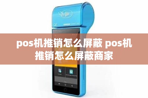 pos机推销怎么屏蔽 pos机推销怎么屏蔽商家