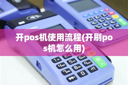 开pos机使用流程(开刷pos机怎么用)