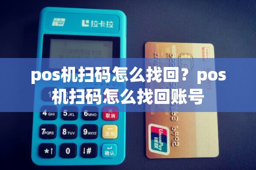 pos机扫码怎么找回？pos机扫码怎么找回账号