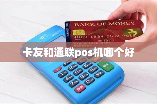 卡友和通联pos机哪个好