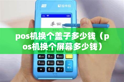 pos机换个盖子多少钱（pos机换个屏幕多少钱）