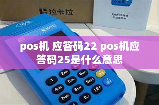 pos机 应答码22 pos机应答码25是什么意思
