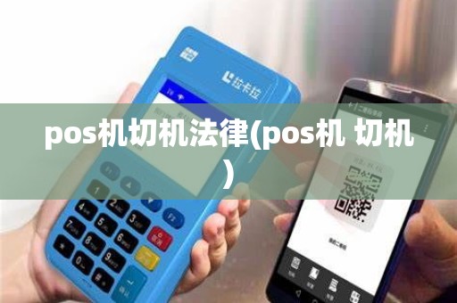 pos机切机法律(pos机 切机)