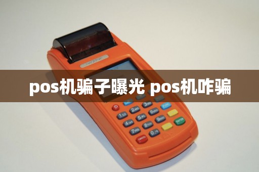 pos机骗子曝光 pos机咋骗