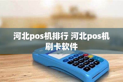 河北pos机排行 河北pos机刷卡软件