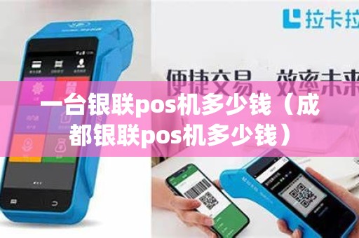 一台银联pos机多少钱（成都银联pos机多少钱）