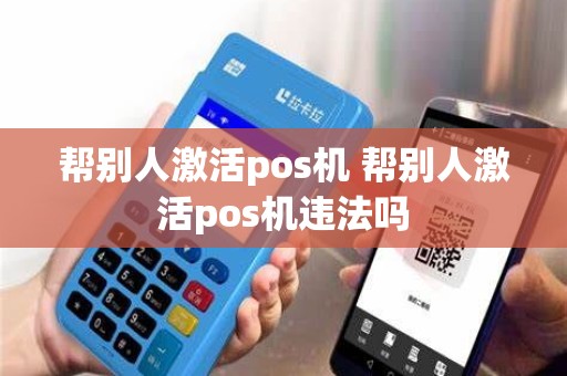 帮别人激活pos机 帮别人激活pos机违法吗