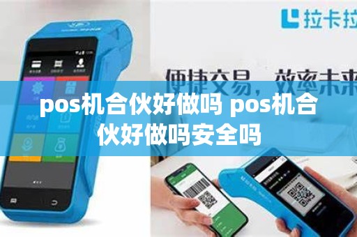 pos机合伙好做吗 pos机合伙好做吗安全吗