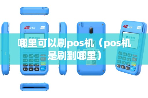 哪里可以刷pos机（pos机是刷到哪里）