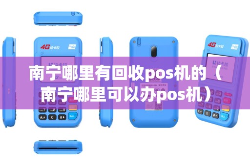 南宁哪里有回收pos机的（南宁哪里可以办pos机）