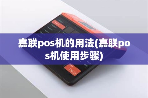嘉联pos机的用法(嘉联pos机使用步骤)
