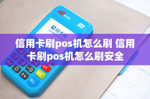 信用卡刷pos机怎么刷 信用卡刷pos机怎么刷安全