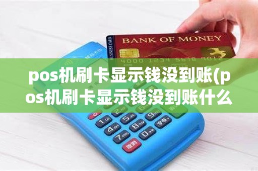 pos机刷卡显示钱没到账(pos机刷卡显示钱没到账什么意思)
