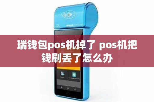 瑞钱包pos机掉了 pos机把钱刷丢了怎么办