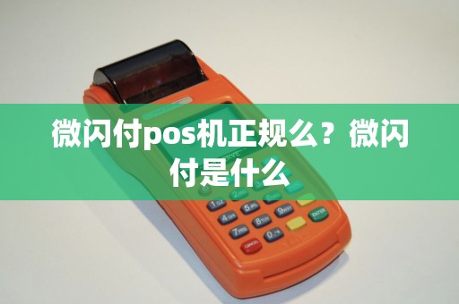 微闪付pos机正规么？微闪付是什么