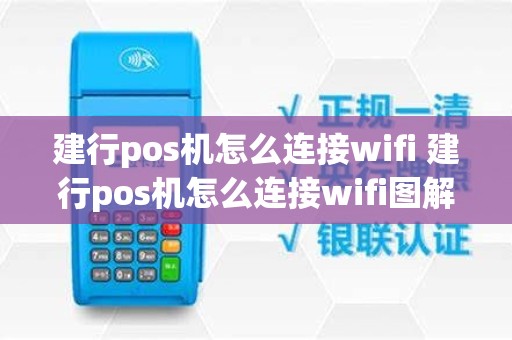 建行pos机怎么连接wifi 建行pos机怎么连接wifi图解