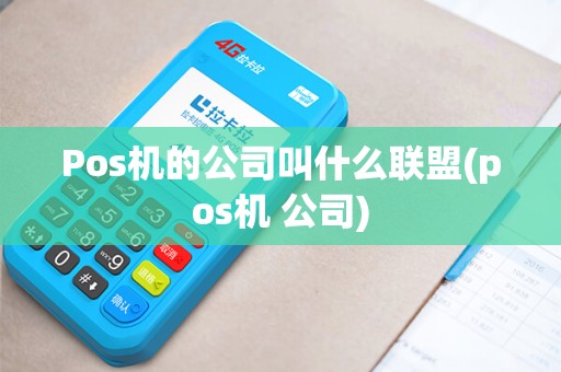 Pos机的公司叫什么联盟(pos机 公司)