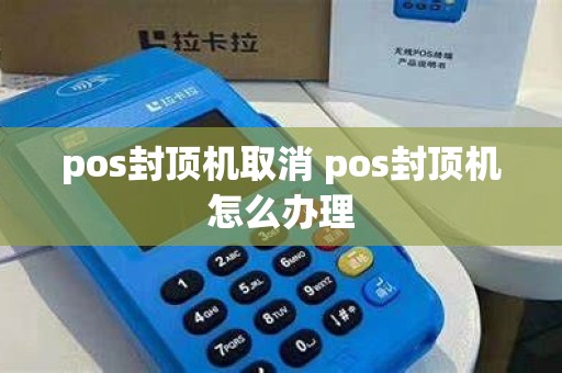 pos封顶机取消 pos封顶机怎么办理