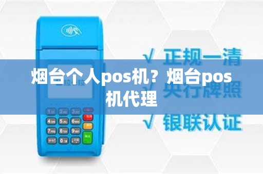 烟台个人pos机？烟台pos机代理