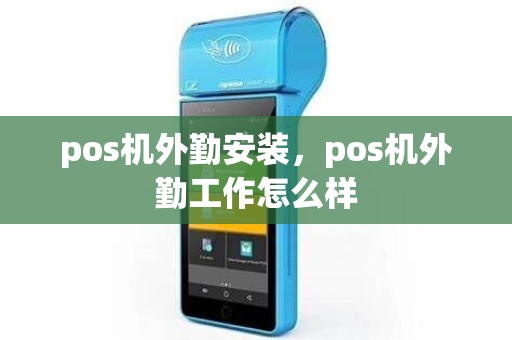 pos机外勤安装，pos机外勤工作怎么样