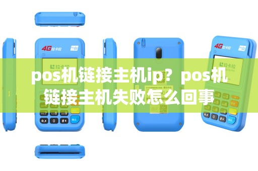 pos机链接主机ip？pos机链接主机失败怎么回事
