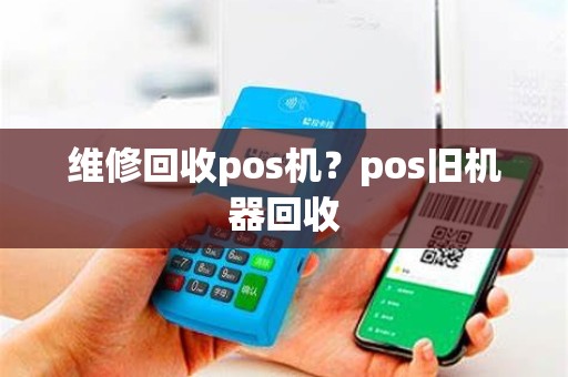维修回收pos机？pos旧机器回收