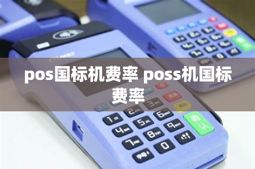 pos国标机费率 poss机国标费率