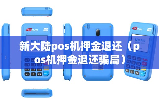 新大陆pos机押金退还（pos机押金退还骗局）