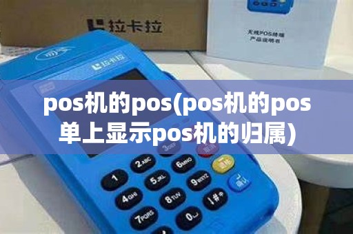 pos机的pos(pos机的pos单上显示pos机的归属)