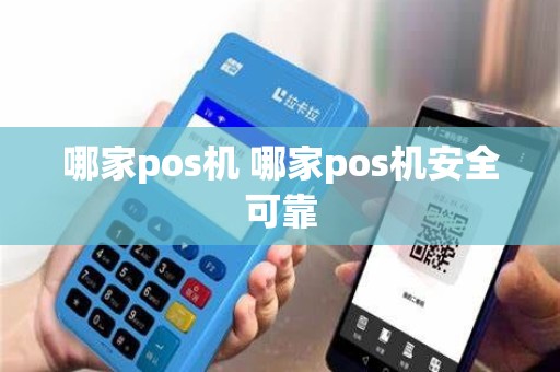 哪家pos机 哪家pos机安全可靠