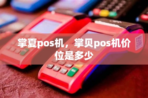 掌夏pos机，掌贝pos机价位是多少