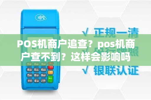 POS机商户追查？pos机商户查不到？这样会影响吗