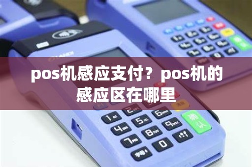 pos机感应支付？pos机的感应区在哪里