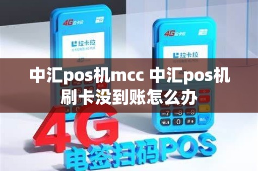 中汇pos机mcc 中汇pos机刷卡没到账怎么办