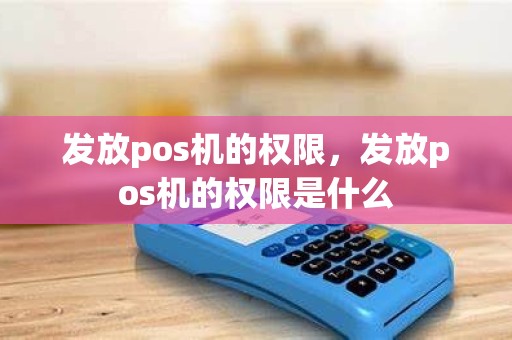 发放pos机的权限，发放pos机的权限是什么