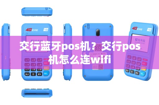 交行蓝牙pos机？交行pos机怎么连wifi