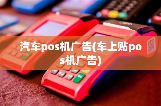 汽车pos机广告(车上贴pos机广告)