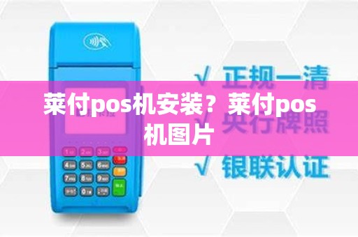 莱付pos机安装？莱付pos机图片