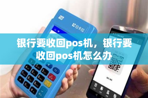 银行要收回pos机，银行要收回pos机怎么办