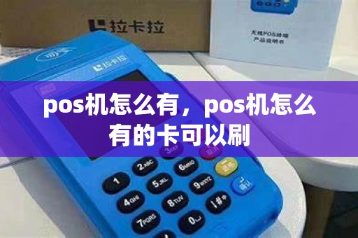 pos机怎么有，pos机怎么有的卡可以刷