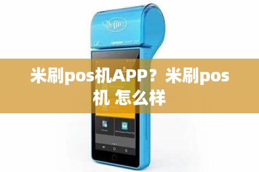 米刷pos机APP？米刷pos机 怎么样