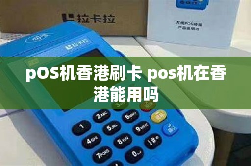 pOS机香港刷卡 pos机在香港能用吗