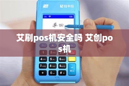 艾刷pos机安全吗 艾创pos机