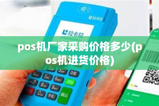 pos机厂家采购价格多少(pos机进货价格)