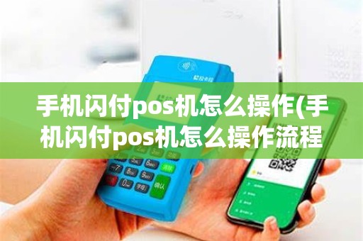 手机闪付pos机怎么操作(手机闪付pos机怎么操作流程)