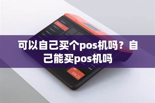 可以自己买个pos机吗？自己能买pos机吗